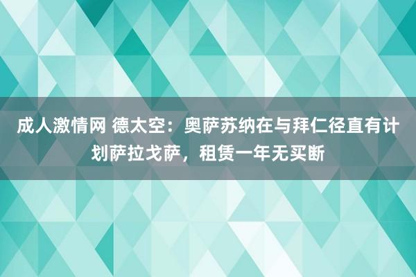 成人激情网 德太空：奥萨苏纳在与拜仁径直有计划萨拉戈萨，租赁一年无买断